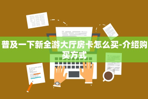 玩家必看“微信牛牛房卡链接炸金花房卡链接”教程房卡使用方式