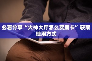 必看分享“火神大厅怎么买房卡”获取使用方式