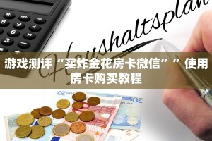 游戏测评“买炸金花房卡微信””使用房卡购买教程