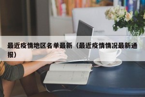 最近疫情地区名单最新（最近疫情情况最新通报）