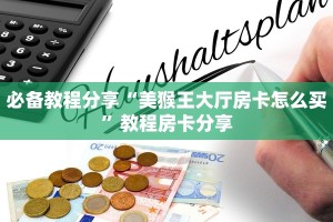 必备教程分享“美猴王大厅房卡怎么买”教程房卡分享