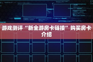 游戏测评“新全游房卡链接”购买房卡介绍