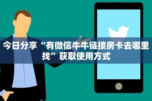 今日分享“有微信牛牛链接房卡去哪里找”获取使用方式