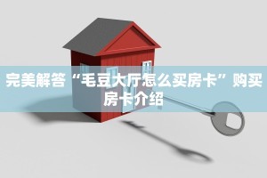 完美解答“毛豆大厅怎么买房卡”购买房卡介绍