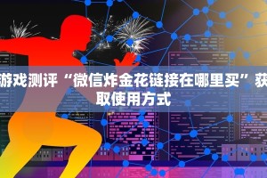 游戏测评“微信炸金花链接在哪里买”获取使用方式