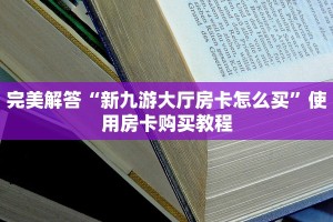 完美解答“新九游大厅房卡怎么买”使用房卡购买教程