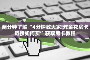 两分钟了解“4分钟教大家!炸金花房卡链接如何买”获取房卡教程