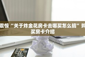 震惊“关于炸金花房卡去哪买怎么搞”购买房卡介绍