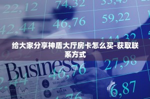 给大家分享神盾大厅房卡怎么买-获取联系方式