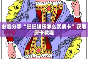 必看分享“旺旺娱乐怎么买房卡”获取房卡教程