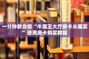 一分钟教会你“牛魔王大厅房卡从哪买”使用房卡购买教程