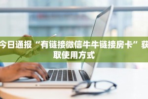 今日通报“有链接微信牛牛链接房卡”获取使用方式