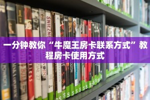 一分钟教你“牛魔王房卡联系方式”教程房卡使用方式