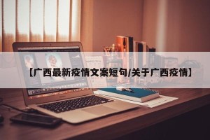 【广西最新疫情文案短句/关于广西疫情】