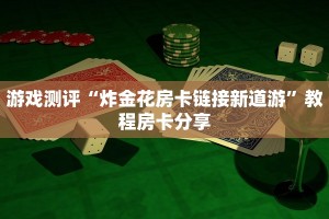 游戏测评“炸金花房卡链接新道游”教程房卡分享