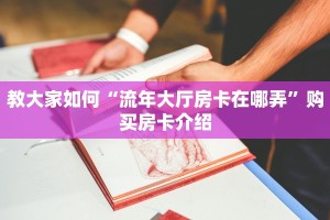 教大家如何“流年大厅房卡在哪弄”购买房卡介绍