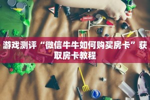 游戏测评“微信牛牛如何购买房卡”获取房卡教程
