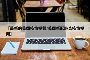 【最新的美国疫情视频/美国新冠肺炎疫情视频】