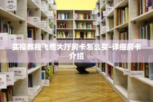 实操教程飞鹰大厅房卡怎么买-详细房卡介绍