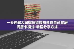 一分钟教大家微信链接炸金花自己建房间房卡模式-教程分享方式