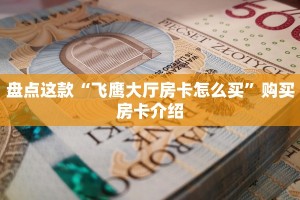 盘点这款“飞鹰大厅房卡怎么买”购买房卡介绍