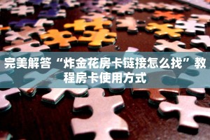 完美解答“炸金花房卡链接怎么找”教程房卡使用方式
