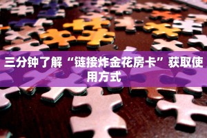 三分钟了解“链接炸金花房卡”获取使用方式