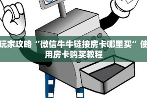 玩家攻略“微信牛牛链接房卡哪里买”使用房卡购买教程