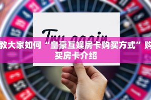 教大家如何“皇豪互娱房卡购买方式”购买房卡介绍