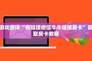 游戏测评“有链接微信牛牛链接房卡”获取房卡教程