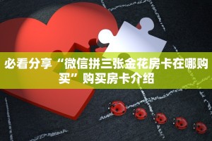 必看分享“微信拼三张金花房卡在哪购买”购买房卡介绍