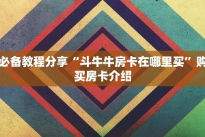 必备教程分享“斗牛牛房卡在哪里买”购买房卡介绍