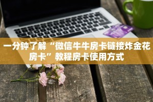 必备教程分享“微信炸金花房卡在哪里买”教程房卡使用方式