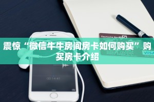震惊“微信牛牛房间房卡如何购买”购买房卡介绍