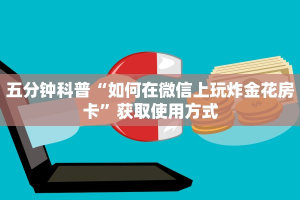 五分钟科普“如何在微信上玩炸金花房卡”获取使用方式