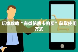 玩家攻略“有微信房卡购买”获取使用方式