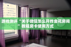 游戏测评“关于微信怎么开炸金花房间”教程房卡使用方式