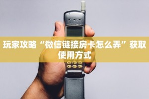 玩家攻略“微信链接房卡怎么弄”获取使用方式