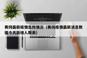 黄冈最新疫情出院情况（黄冈疫情最新消息数据今天新增人数表）