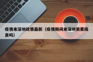 疫情来深圳政策最新（疫情期间来深圳需要隔离吗）