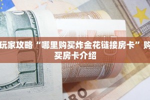 玩家攻略“哪里购买炸金花链接房卡”购买房卡介绍