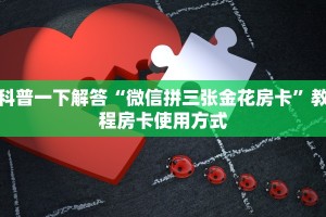 科普一下解答“微信拼三张金花房卡”教程房卡使用方式
