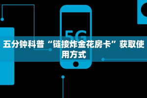 五分钟科普“链接炸金花房卡”获取使用方式