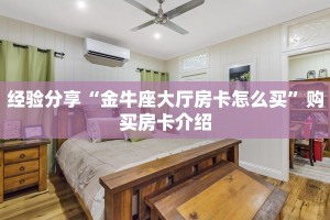经验分享“金牛座大厅房卡怎么买”购买房卡介绍
