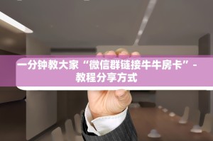 一分钟教大家“微信群链接牛牛房卡”-教程分享方式