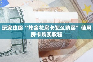 玩家攻略“炸金花房卡怎么购买”使用房卡购买教程