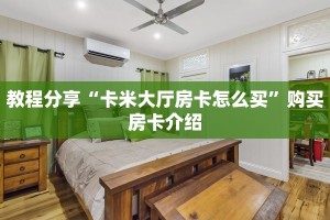 教程分享“卡米大厅房卡怎么买”购买房卡介绍