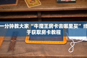 一分钟教大家“牛魔王房卡去哪里买”终于获取房卡教程