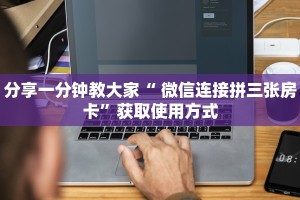 分享一分钟教大家“ 微信连接拼三张房卡”获取使用方式