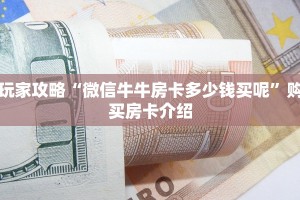 玩家攻略“微信牛牛房卡多少钱买呢”购买房卡介绍